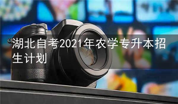 湖北自考2021年农学专升本招生计划