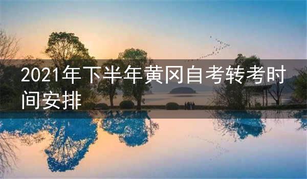 2021年下半年黄冈自考转考时间安排