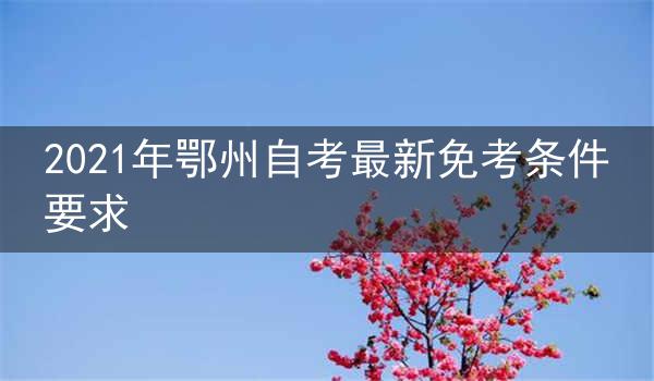 2021年鄂州自考最新免考条件要求