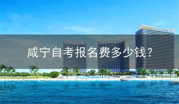 咸宁自考报名费多少钱?
