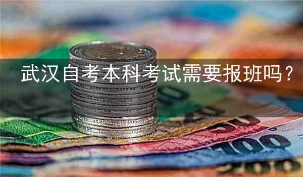武汉自考本科考试需要报班吗?