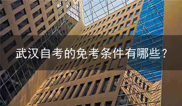 武汉自考的免考条件有哪些?