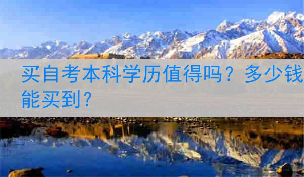 买自考本科学历值得吗？多少钱能买到？