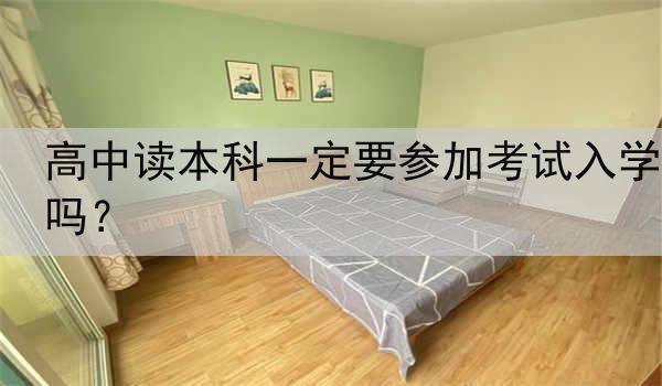 高中读本科一定要参加考试入学吗？
