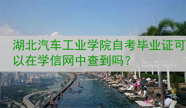 湖北汽车工业学院自考毕业证可以在学信网中查到吗？