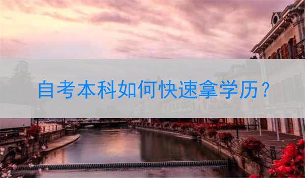 自考本科如何快速拿学历？