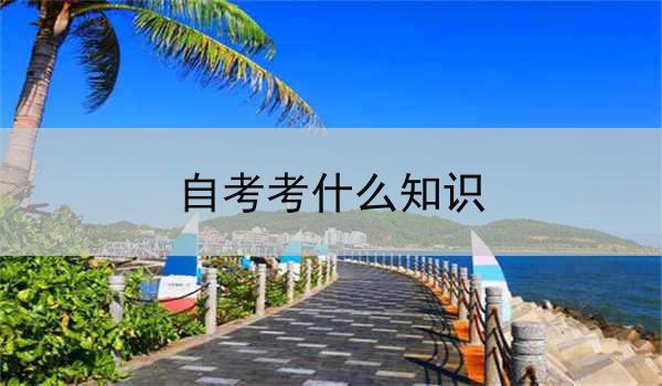 自考考什么知识
