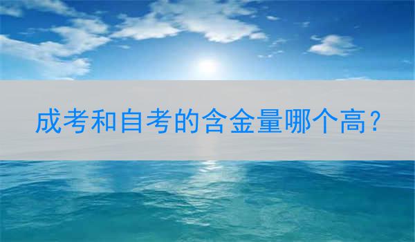 成考和自考的含金量哪个高？