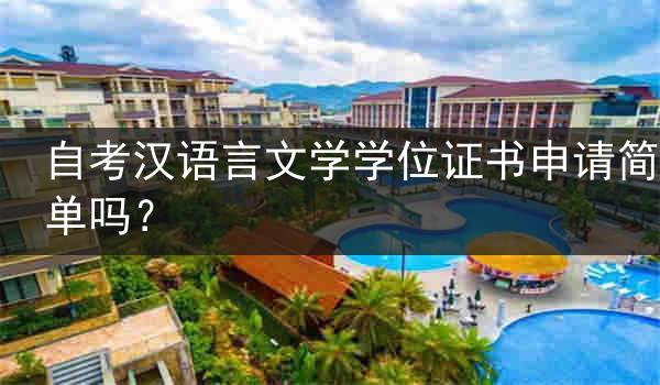自考汉语言文学学位证书申请简单吗？