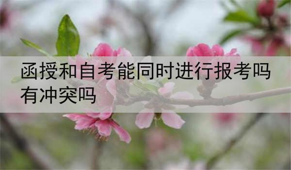函授和自考能同时进行报考吗 有冲突吗