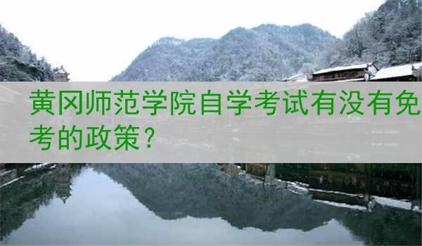 黄冈师范学院自学考试有没有免考的政策？