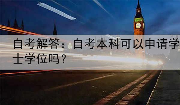 自考解答：自考本科可以申请学士学位吗？