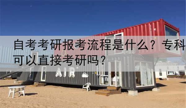 自考考研报考流程是什么？专科可以直接考研吗？