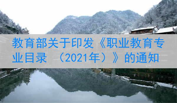 教育部关于印发《职业教育专业目录 （2021年）》的通知