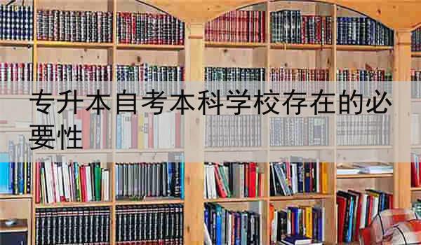 专升本自考本科学校存在的必要性