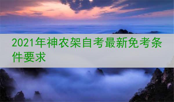 2021年神农架自考最新免考条件要求