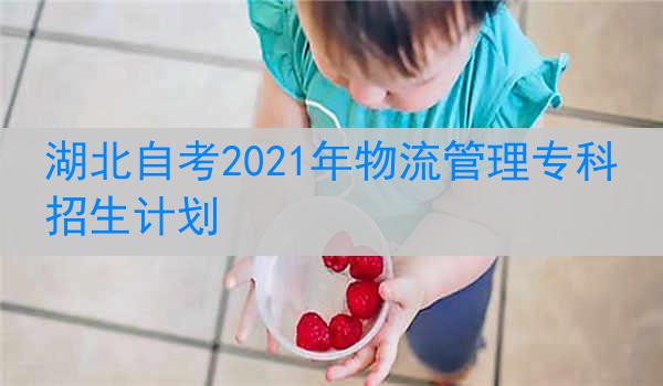 湖北自考2021年物流管理专科招生计划