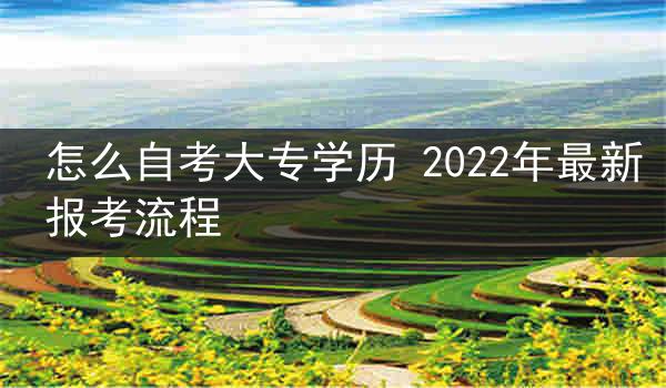 怎么自考大专学历 2022年最新报考流程