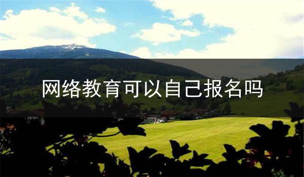 网络教育可以自己报名吗