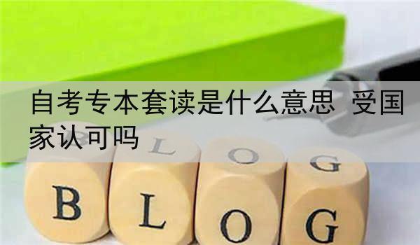 自考专本套读是什么意思 受国家认可吗