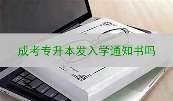 成考专升本发入学通知书吗