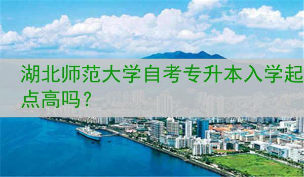 湖北师范大学自考专升本入学起点高吗？