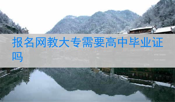 报名网教大专需要高中毕业证吗