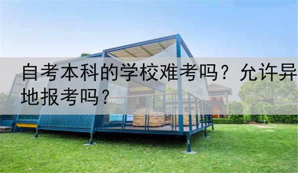 自考本科的学校难考吗？允许异地报考吗？