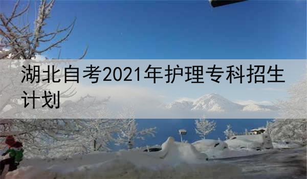 湖北自考2021年护理专科招生计划