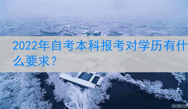 2022年自考本科报考对学历有什么要求？