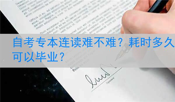 自考专本连读难不难？耗时多久可以毕业？