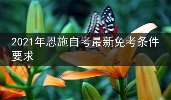 2021年恩施自考最新免考条件要求