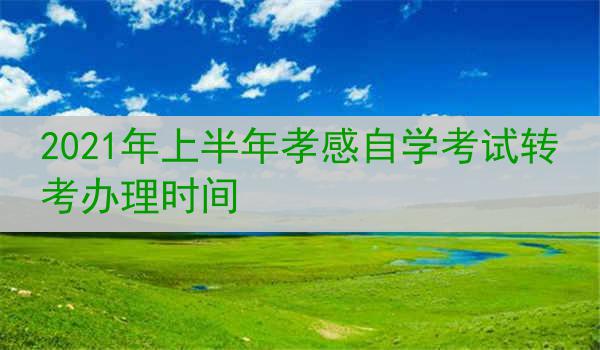 2021年上半年孝感自学考试转考办理时间