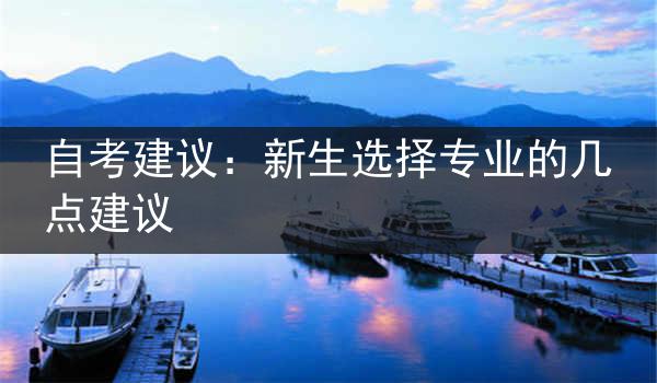 自考建议：新生选择专业的几点建议