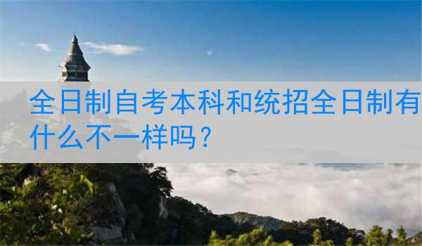 全日制自考本科和统招全日制有什么不一样吗？