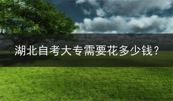 湖北自考大专需要花多少钱？