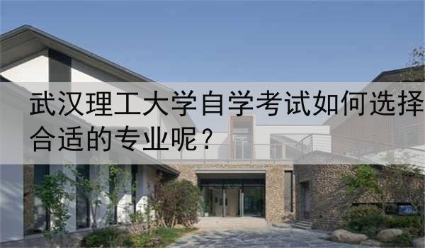 武汉理工大学自学考试如何选择合适的专业呢？