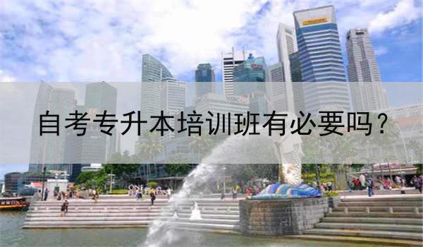 自考专升本培训班有必要吗？