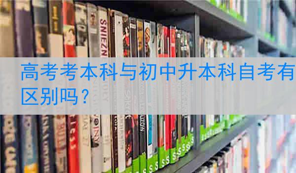 高考考本科与初中升本科自考有区别吗？