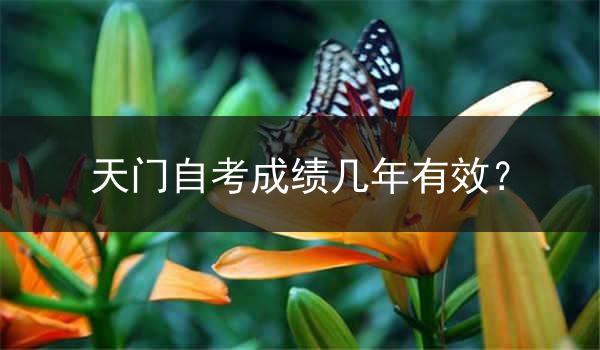 天门自考成绩几年有效？