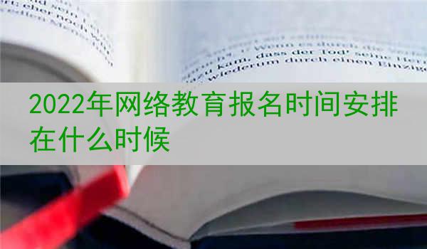 2022年网络教育报名时间安排在什么时候