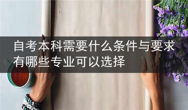 自考本科需要什么条件与要求 有哪些专业可以选择