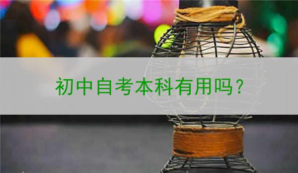 初中自考本科有用吗？