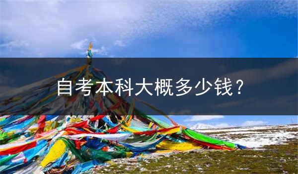 自考本科大概多少钱？