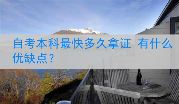 自考本科最快多久拿证 有什么优缺点？