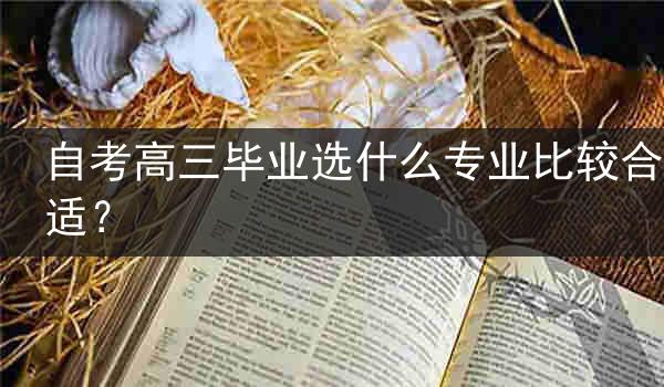 自考高三毕业选什么专业比较合适？