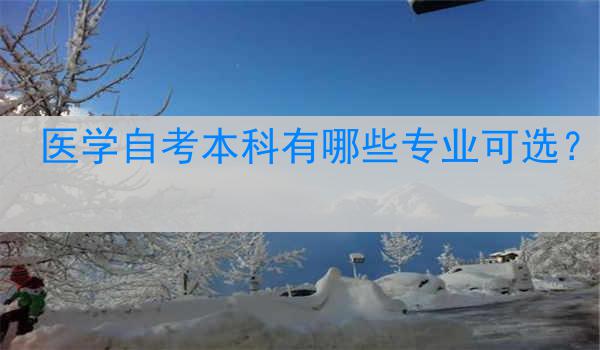 医学自考本科有哪些专业可选？