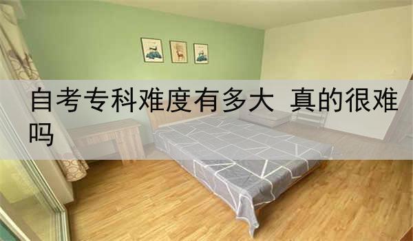 自考专科难度有多大 真的很难吗