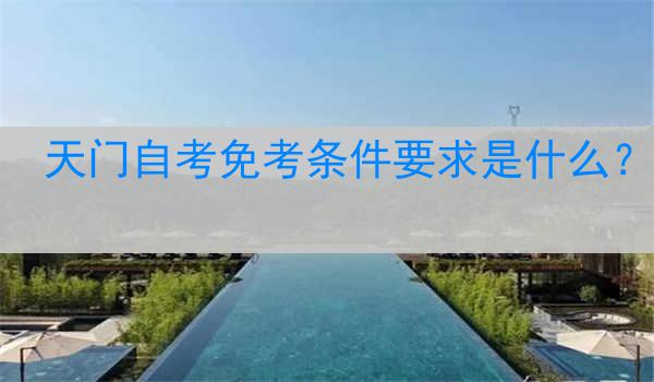 天门自考免考条件要求是什么？