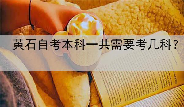 黄石自考本科一共需要考几科？